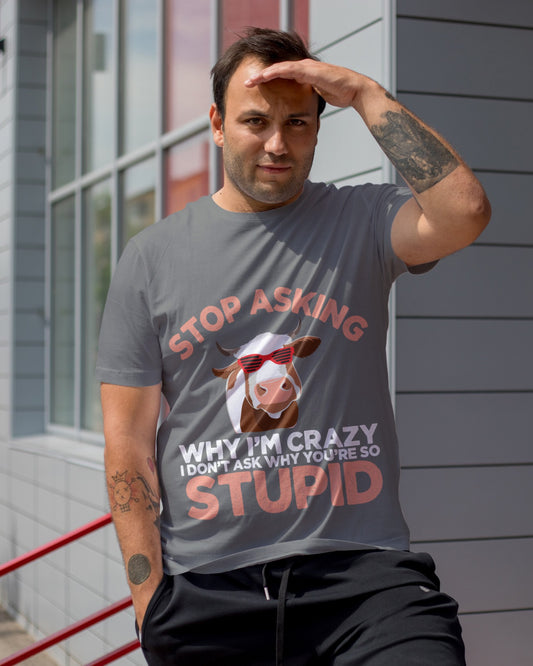 Cool Cow Sarcastic T-Shirt | Stop Asking Why I’m Crazy Tee | Funny Cow Quote Shirt | Farm Animal Humor & Snarky Graphic Top